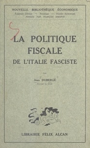 Jean Dubergé et François Simiand - La politique fiscale de l'Italie fasciste.
