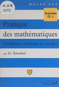 Georges Szwebel et Pascal Gauchon - Pratique des mathématiques - Problèmes, méthodes et corrigés. Terminales ES-L.