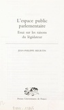 Jean-Philippe Heurtin et Marie-Anne Frison-Roche - L'espace public parlementaire - Essai sur les raisons du législateur.