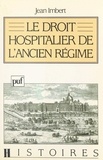 Jean Imbert et Pierre Chaunu - Le droit hospitalier de l'Ancien Régime.