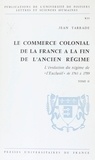 Jean Tarrade - Le commerce colonial de la France à la fin de l'Ancien Régime (2). L'évolution du régime de l'exclusif de 1763 à 1789.