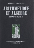 Albert Châtelet et François Chatelet - Arithmétique et algèbre modernes (3). Idéaux dans un domaine d'intégrité, algèbre et arithmétique linéaires.