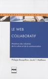 Philippe Bouquillion et Jacob-Thomas Matthews - Le Web collaboratif - Mutations des industries de la culture et de la communication.