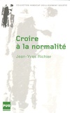Jean-Yves Richier - Croire à la normalité - Les représentations sociales des parents de l'enfant déficient intellectuel.