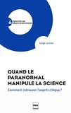 Serge Larivée - Quand le paranormal manipule la science - Comment retrouver l'esprit critique.