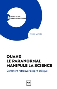 Serge Larivée - Quand le paranormal manipule la science - Comment retrouver l'esprit critique?.