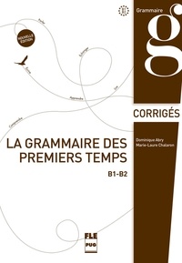 Dominique Abry-Deffayet et Marie-Laure Chalaron - La grammaire des premiers temps - B1-B2, corrigés et transcriptions.