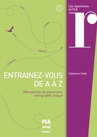 Stéphanie Callet - Entraînez-vous de A à Z - 200 exercices de grammaire, orthographe, lexique.