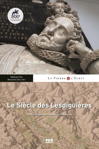 Marianne Clerc et Stéphane Gal - Le Siècle des Lesdiguières - Territoires, arts et rayonnement nobiliaire au XVIIe siècle.