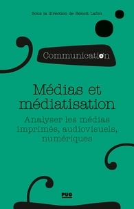 Benoît Lafon - Médias et médiatisation - Analyser les médias imprimés, audiovisuels, numériques.