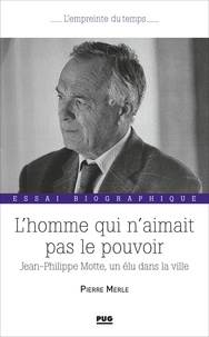 Pierre Merle - L'homme  qui n'aimait pas le pouvoir - Jean-Philippe Motte, un élu dans la ville.