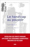 Cyril Desjeux - Le handicap au pouvoir - Sociologie des droits humains appliquée aux personnes handicapées engagées en politique.