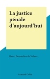 Henri Donnedieu de Vabres - La justice pénale d'aujourd'hui.