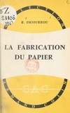 René Escourrou et G. Dupont - La fabrication du papier.