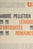 André Pelletier et Pierre Lévêque - Lexique d'antiquités romaines.