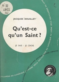 Jacques Douillet - La vie en dieu, les médiateurs (4) - Qu'est-ce qu'un saint ?.