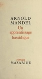 Arnold Mandel - Un apprentissage hassidique.