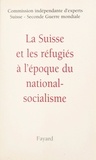  Collectif et  Commission indépendante d'expe - La Suisse et les réfugiés à l'époque du national-socialisme.
