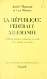 André Mannon et Léa Marcou - La République Fédérale allemande - Évolution politique, économique et sociale, de sa création à nos jours.