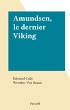 Edouard Calic et Wernher Von Braun - Amundsen, le dernier Viking.