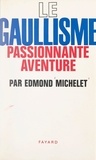 Edmond Michelet - Le gaullisme, passionnante aventure.
