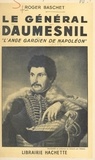 Roger Baschet - Le général Daumesnil - L'ange gardien de Napoléon.