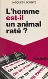 Jacques Lecomte et Jean-Claude Ibert - L'homme est-il un animal raté ?.