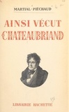 Martial Piéchaud - Ainsi vécut Chateaubriand.
