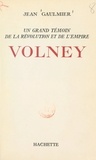 Jean Gaulmier - Volney - Un grand témoin de la Révolution et de l'Empire.