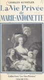 Charles Kunstler et Francis Ambrière - La vie privée de Marie-Antoinette.
