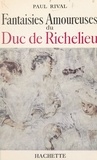 Paul Rival - Fantaisies amoureuses du duc de Richelieu.