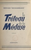 Bernard Eschassériaux - Le tréteau de la Méduse.