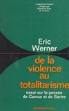Eric Werner et Raymond Aron - De la violence au totalitarisme - Essai sur la pensée de Camus et de Sartre.