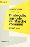 Jean-Louis Giraudy et Adrien Zeller - L'imbroglio agricole du Marché commun.