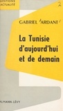 Gabriel Ardant - La Tunisie d'aujourd'hui et de demain - Une expérience de développement économique.