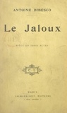 Antoine Bibesco - Le jaloux - Pièce en trois actes représentée pour la première fois à l'Œuvre (Théâtre Marigny), le 10 octobre 1904.