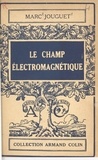 Marc Jouguet et Paul Montel - Le champ électromagnétique.