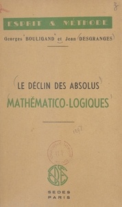 Georges Bouligand et Jean Desgranges - Le déclin des absolus mathématico-logiques.