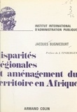 Jacques Bugnicourt et Jean Baillou - Disparités régionales et aménagement du territoire en Afrique.
