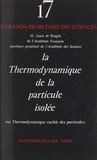 Louis de Broglie et P. Février - La thermodynamique de la particule isolée - Ou Thermodynamique cachée des particules.