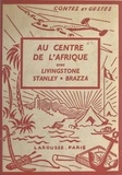 André Galland et  Paluel-Marmont - Au centre de l'Afrique avec Livingstone, Stanley, Brazza - 4 planches hors texte en couleurs et 43 compositions.