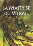Christiane Andrieux et Philippe Andrieux - La maîtrise du vitrail - Création, restauration.