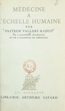 Louis Pasteur Vallery-Radot - Médecine à l'échelle humaine.