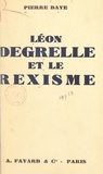 Pierre Daye - Léon Degrelle et le rexisme.