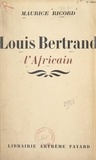 Maurice Ricord - Louis Bertrand, l'Africain.