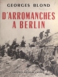 Georges Blond et Robert Garnier - D'Arromanches à Berlin - Le film d'une victoire.