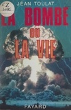Jean Toulat - La bombe ou la vie.