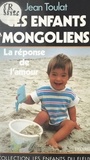 Jean Toulat et Jean-Claude Didelot - Ces enfants mongoliens - La réponse de l'amour.