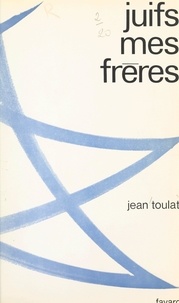 Jean Toulat - Juifs, mes frères.