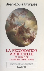 Jean-Louis Bruguès - La fécondation artificielle au crible de l'éthique chrétienne.